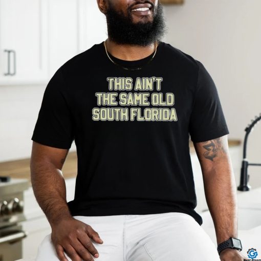 This Ain’T The Same Old South Florida Shirt