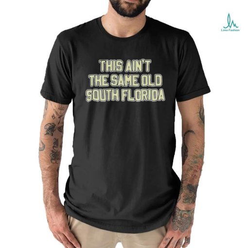 This Ain’T The Same Old South Florida Shirt