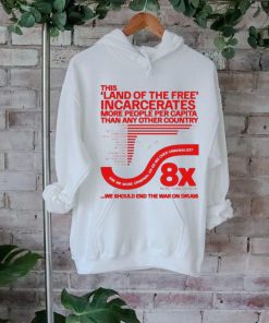 This land of the free incarcerates more people per capita than any other country we should end the war on drugs shirt
