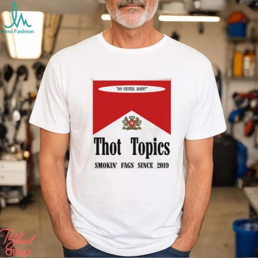 Thot Topics Smokin’ Fags Since 2019 Shirt