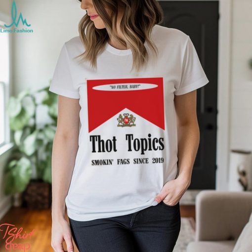 Thot Topics Smokin’ Fags Since 2019 Shirt