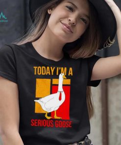 Today I’m a serious Goose shirt