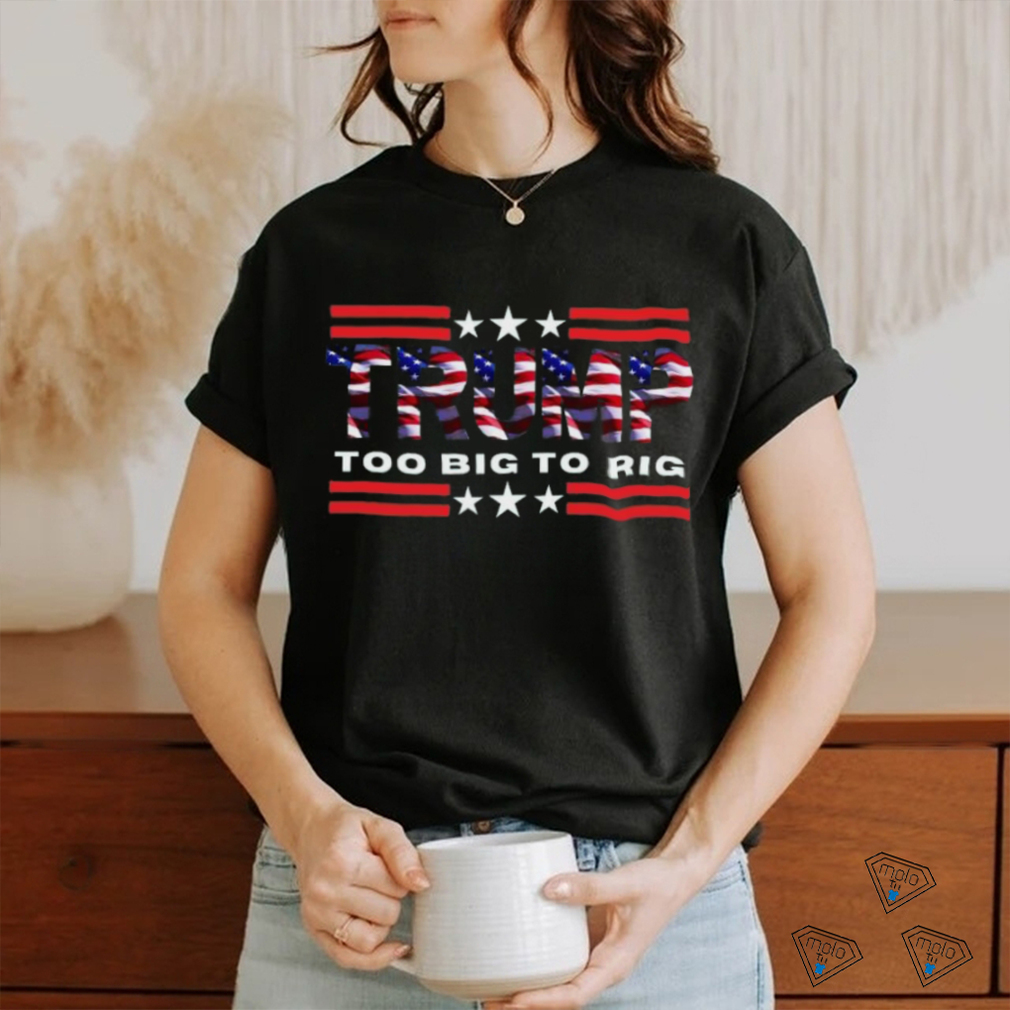 Too Big To Rig Saying Trump 2024 Election Trump Quote Conservative Patriotic Shirt Too Big To Rig Saying Trump 2024 Election Trump Quote Conservative Patriotic Shirt