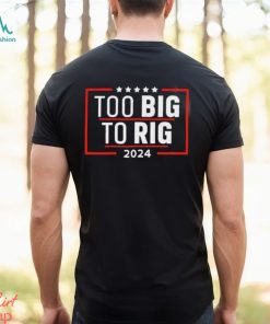 Too Big To Rig Saying Trump 2024 Funny Trump Quote Shirt