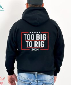 Too Big To Rig Saying Trump 2024 Funny Trump Quote Shirt