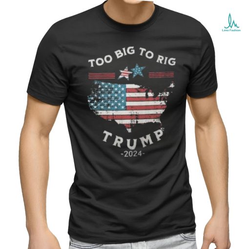 Too Big To Rig Trump 2024 American flag shirt