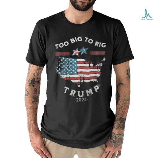 Too Big To Rig Trump 2024 American flag shirt