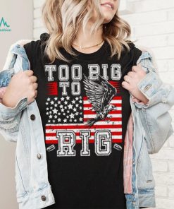 Too Big To Rig Trump 2024 Funny shirt