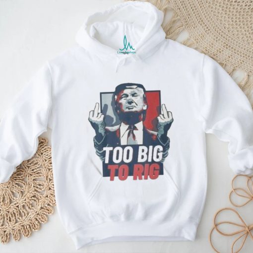 Too Big To Rig Trump 2024 Get Out Vote Republican T shirt