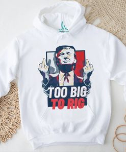 Too Big To Rig Trump 2024 Get Out Vote Republican fuck shirt