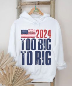 Too Big To Rig Trump 2024 T shirt
