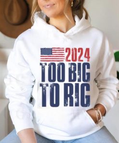 Too Big To Rig Trump 2024 T shirt