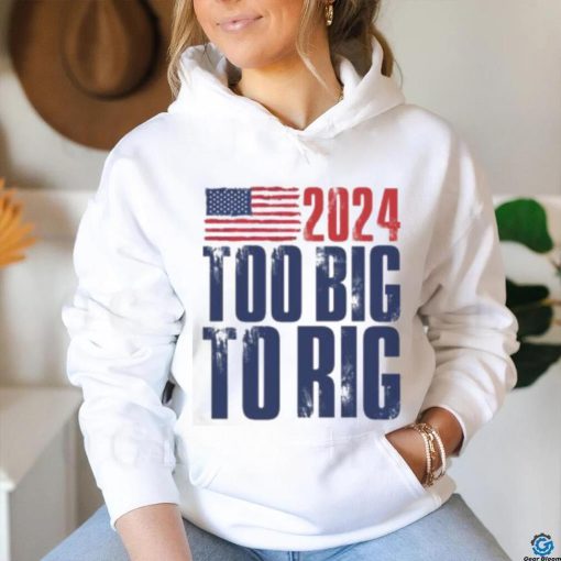 Too Big To Rig Trump 2024 T shirt