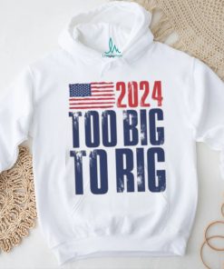 Too Big To Rig Trump 2024 T shirt