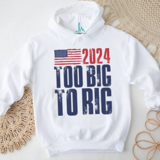 Too Big To Rig Trump 2024 T shirt