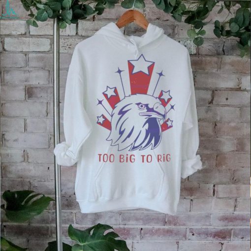 Too Big to Rig US Election 2024 shirt
