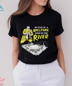 Top We Play In A Ballpark Down By The River Pittsburgh Stadium T Shirt