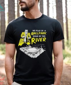 Top We Play In A Ballpark Down By The River Pittsburgh Stadium T Shirt