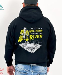 Top We Play In A Ballpark Down By The River Pittsburgh Stadium T Shirt
