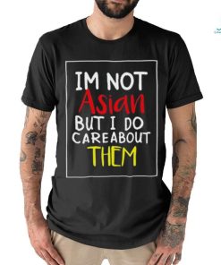 Top i’m Not Asian But I Do Care About Them Shirt