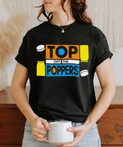 Top off the poppers shirt