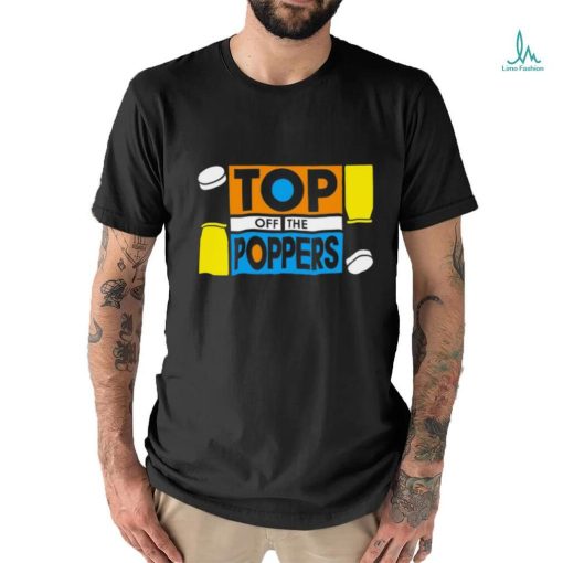 Top off the poppers shirt