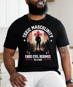 Toxic Masculinity Ends Evil Regimes Be A Man Shirt