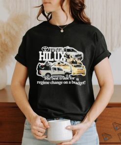 Toyota Hilux The Best Truck For A Regime Change On A Budget Shirt