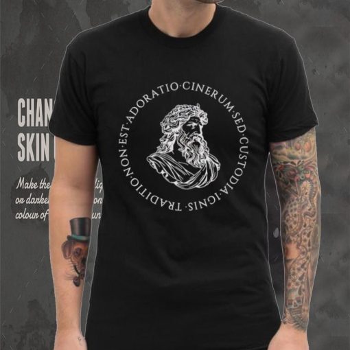 Tradition is not the adoration of ashes but the preservation of fire shirt