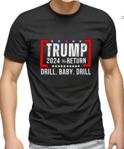 Trump 2024 The Return Drill Baby Drill shirt