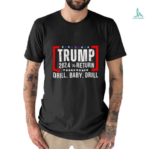 Trump 2024 The Return Drill Baby Drill shirt