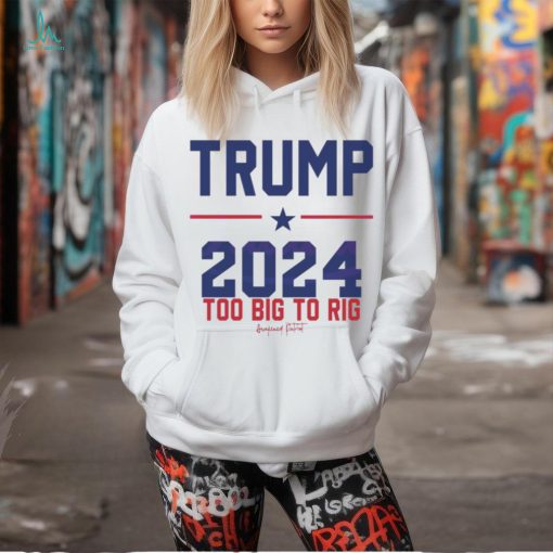 Trump 2024 Too Big To Rig Awakened Patriot shirt