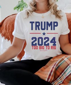 Trump 2024 Too Big To Rig Awakened Patriot shirt