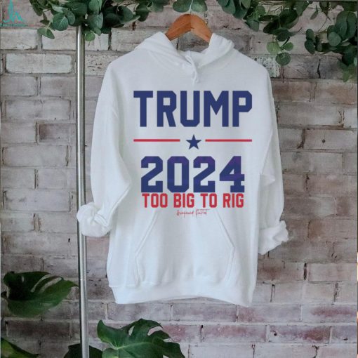 Trump 2024 Too Big To Rig Awakened Patriot shirt