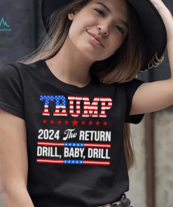 Trump 24 Drill Baby Drill 2024 The Return shirt
