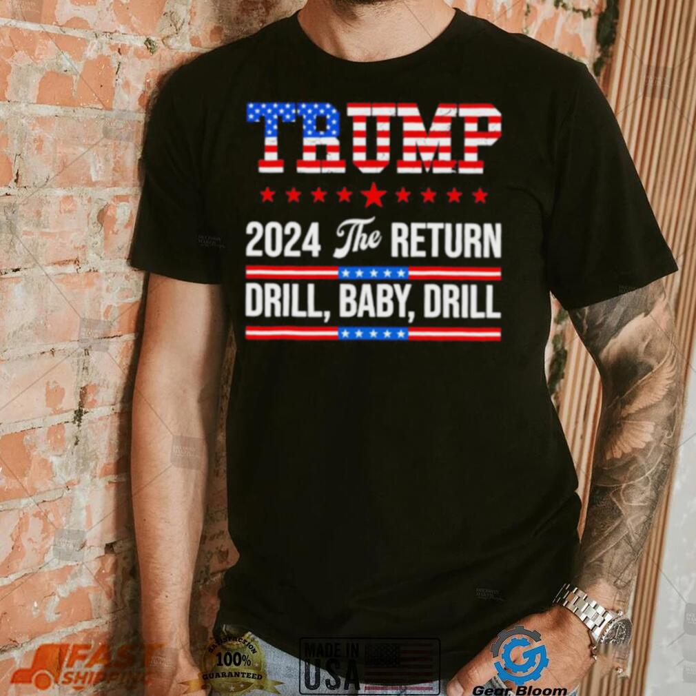 Trump 24 Drill Baby Drill 2024 The Return shirt Trump 24 Drill Baby Drill 2024 The Return shirt