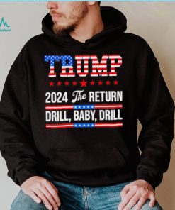 Trump 24 Drill Baby Drill 2024 The Return shirt