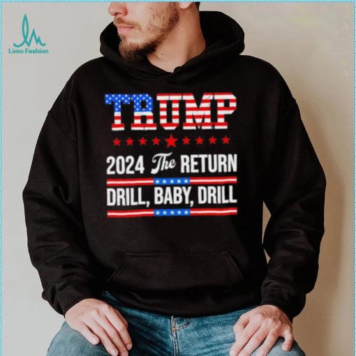 Trump 24 Drill Baby Drill 2024 The Return shirt