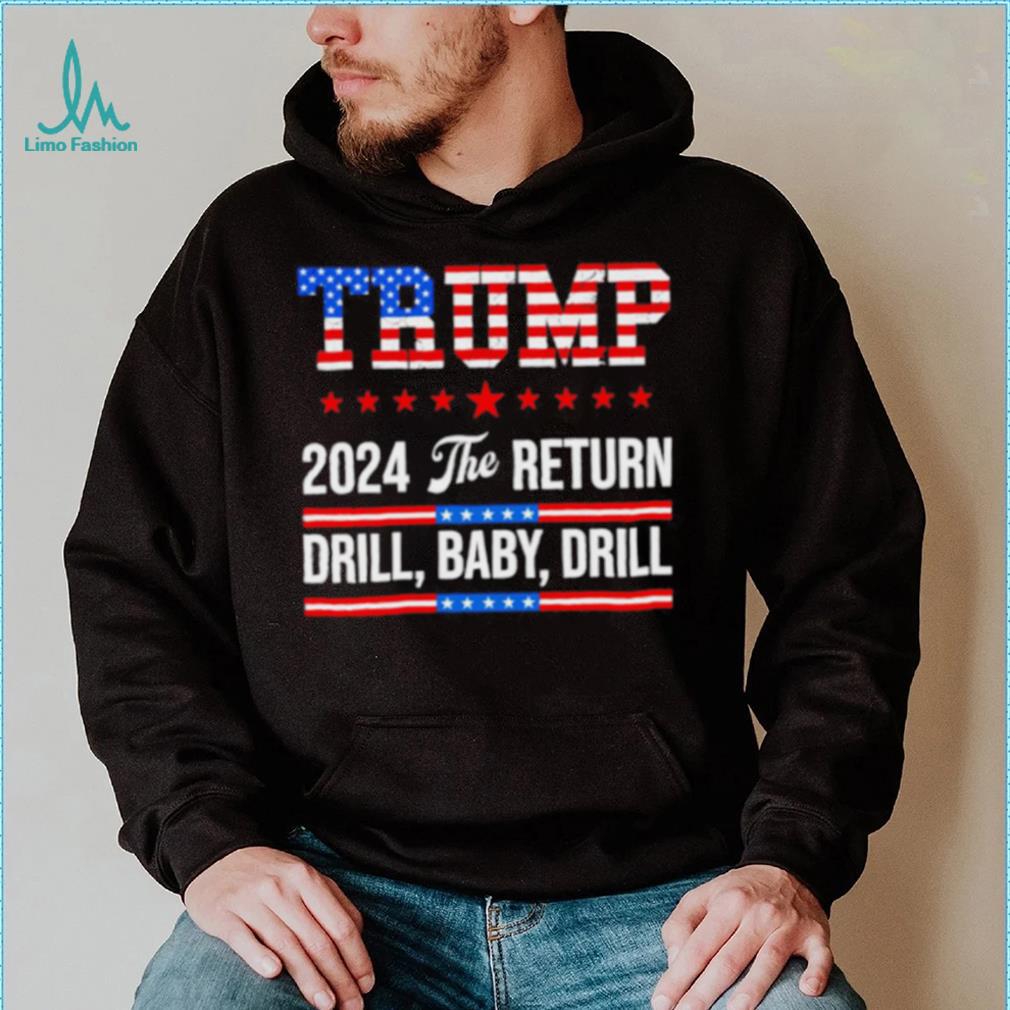 Trump 24 Drill Baby Drill 2024 The Return shirt Trump 24 Drill Baby Drill 2024 The Return shirt