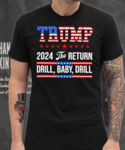 Trump 24 Drill Baby Drill 2024 The Return shirt