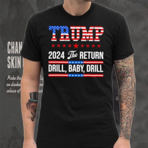 Trump 24 Drill Baby Drill 2024 The Return shirt