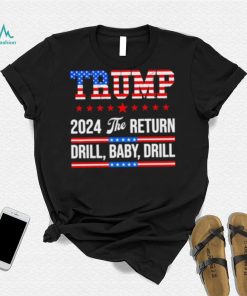Trump 24 Drill Baby Drill 2024 The Return shirt