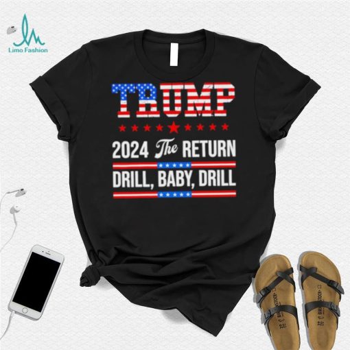 Trump 24 Drill Baby Drill 2024 The Return shirt