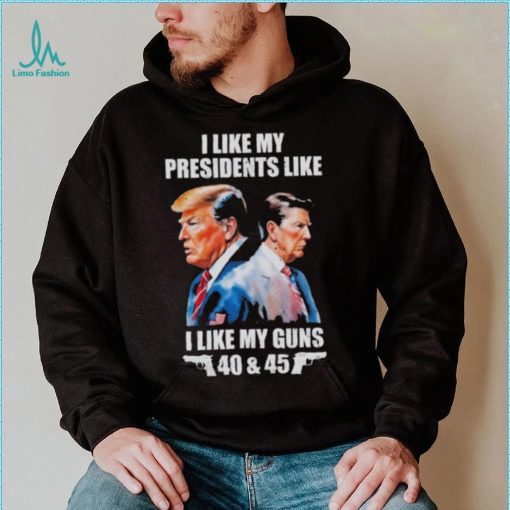 Trump I Like My Presidents Like I Like My Guns Shirt