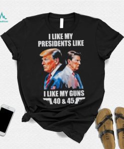 Trump I Like My Presidents Like I Like My Guns Shirt