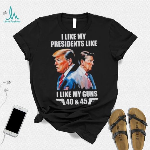 Trump I Like My Presidents Like I Like My Guns Shirt