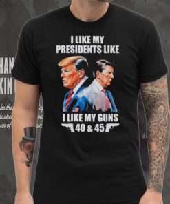 Trump I Like My Presidents Like I Like My Guns Shirt