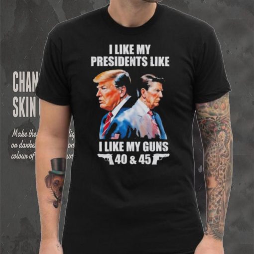 Trump I Like My Presidents Like I Like My Guns Shirt