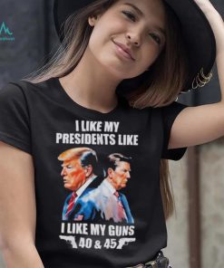 Trump I Like My Presidents Like I Like My Guns Shirt