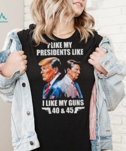 Trump I Like My Presidents Like I Like My Guns Shirt